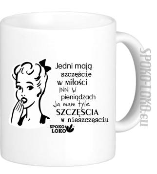 Jedni mają szczęście w miłości inni w pieniądzach ja mam tyle szczęścia w nieszczęściu - Kubek ceramiczny